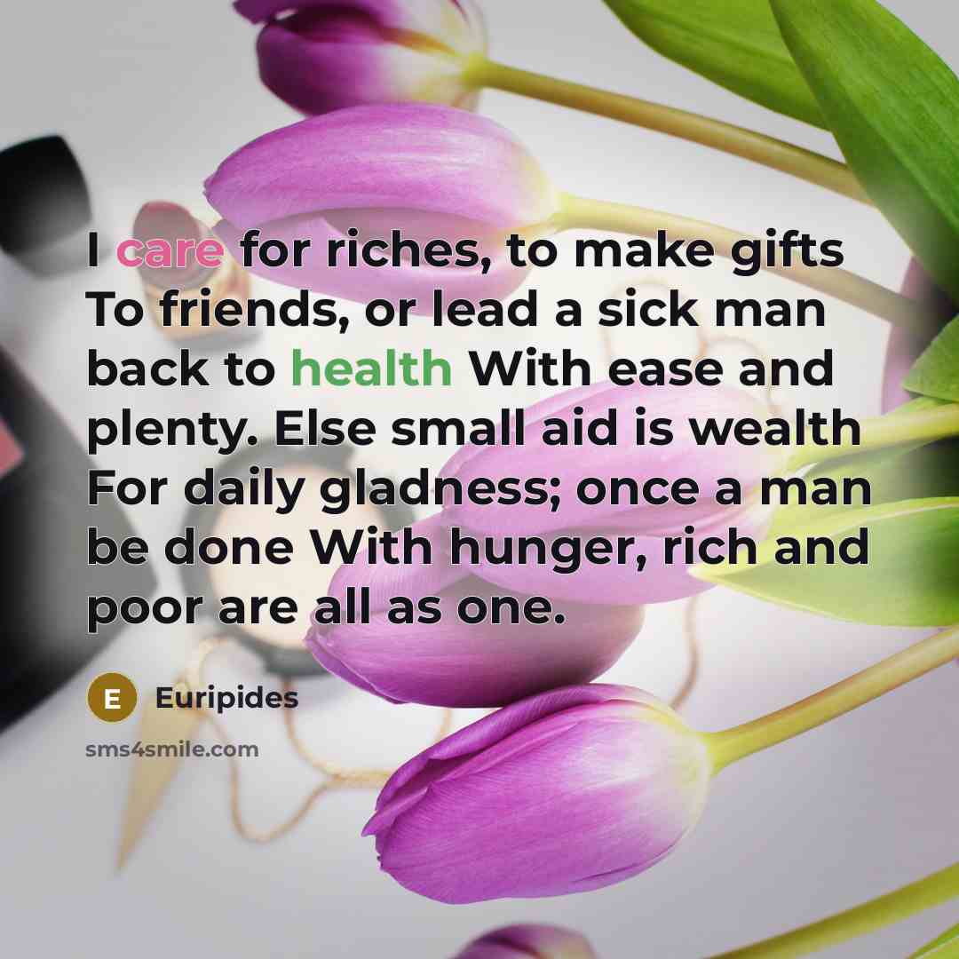 “I care for riches, to make gifts To friends, or…” quote by Euripides