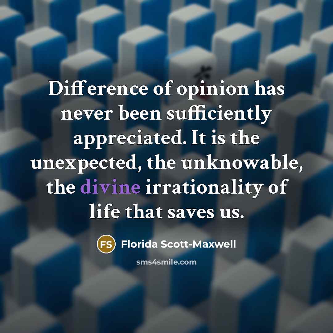 “Difference of opinion has never been sufficiently appreciated. It is…” quote by Florida Scott-Maxwell