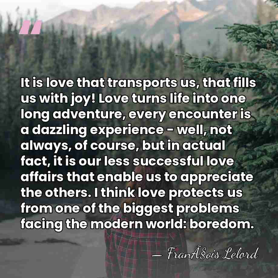 It is love that transports us, that fills us with joy! Love&hellip; - FranÃ§ois Lelord