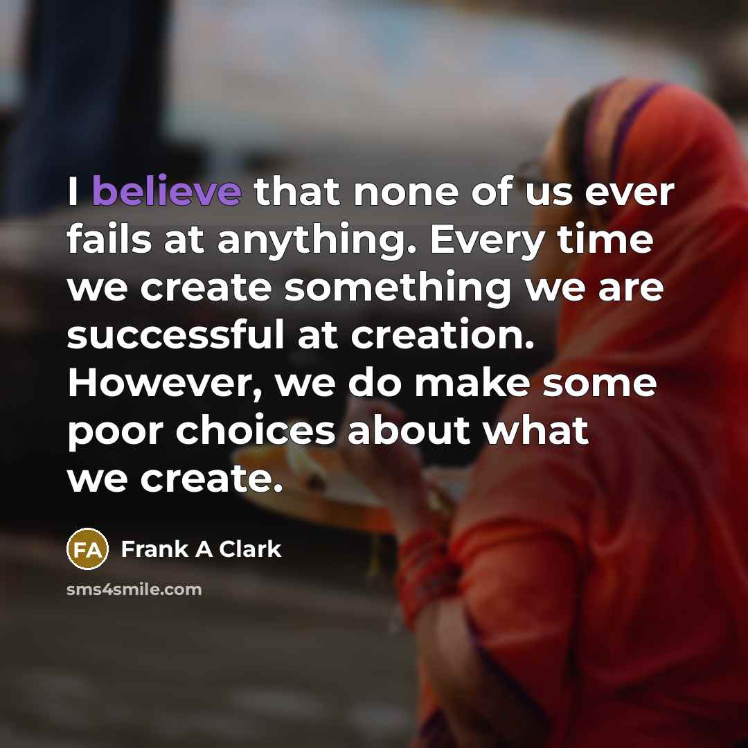 “I believe that none of us ever fails at anything.…” quote by Frank A Clark
