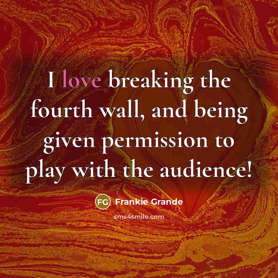 “I love breaking the fourth wall, and being given permission…” quote by Frankie Grande