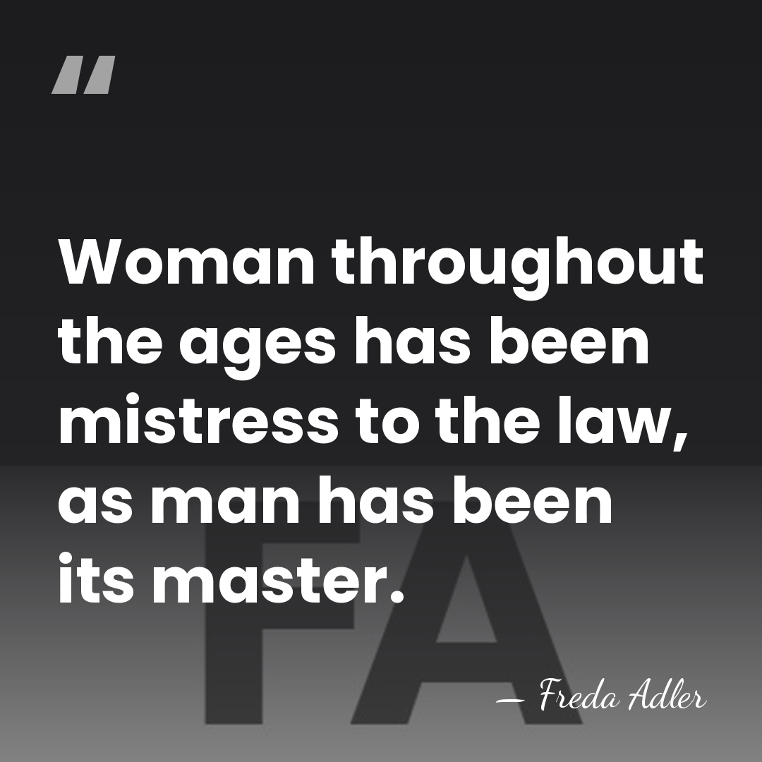 Woman throughout the ages has been mistress to the law, as man&hellip; - Freda Adler