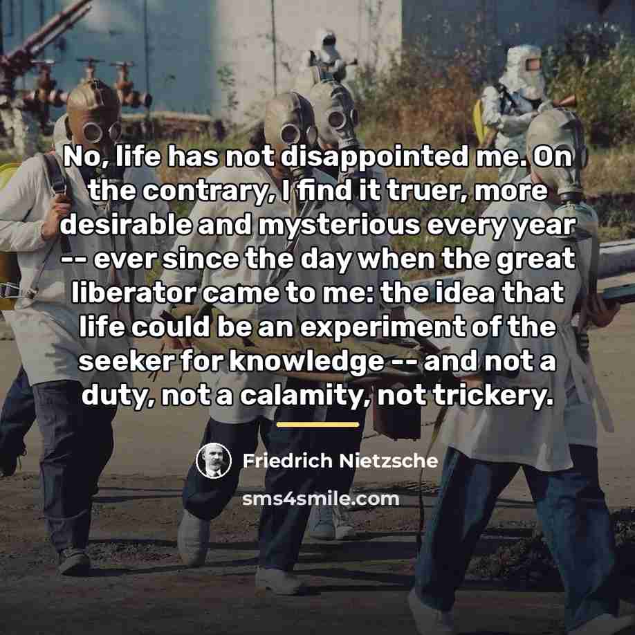 “No, life has not disappointed me. On the contrary, I…” quote by Friedrich Nietzsche