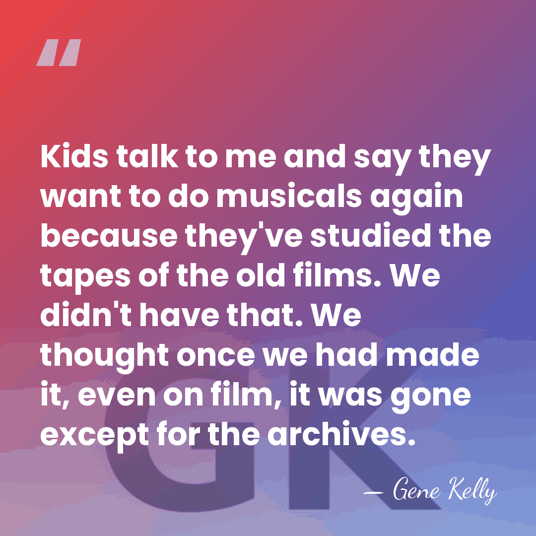 Kids talk to me and say they want to do musicals again&hellip; - Gene Kelly