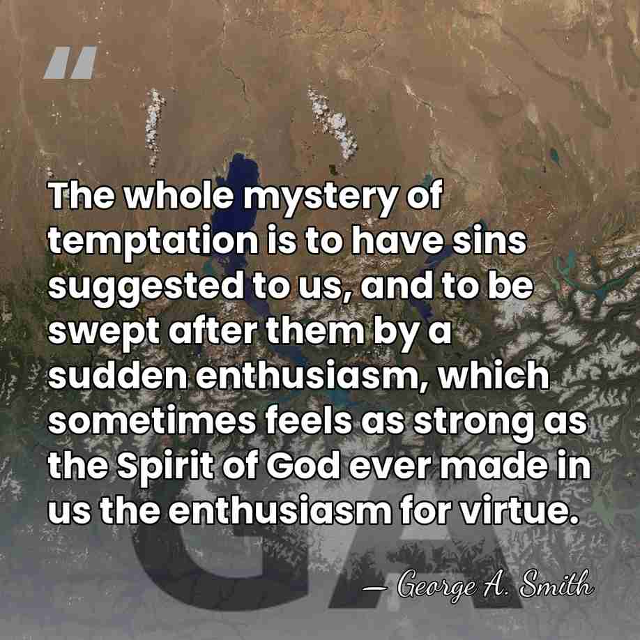 The whole mystery of temptation is to have sins suggested to us,&hellip; - George A. Smith