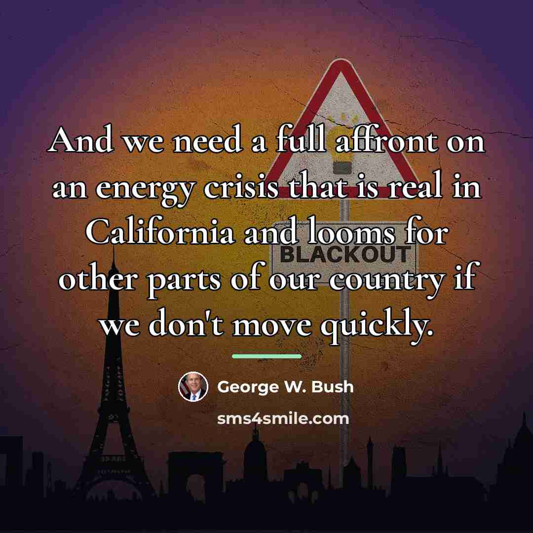 “And we need a full affront on an energy crisis…” quote by George W. Bush
