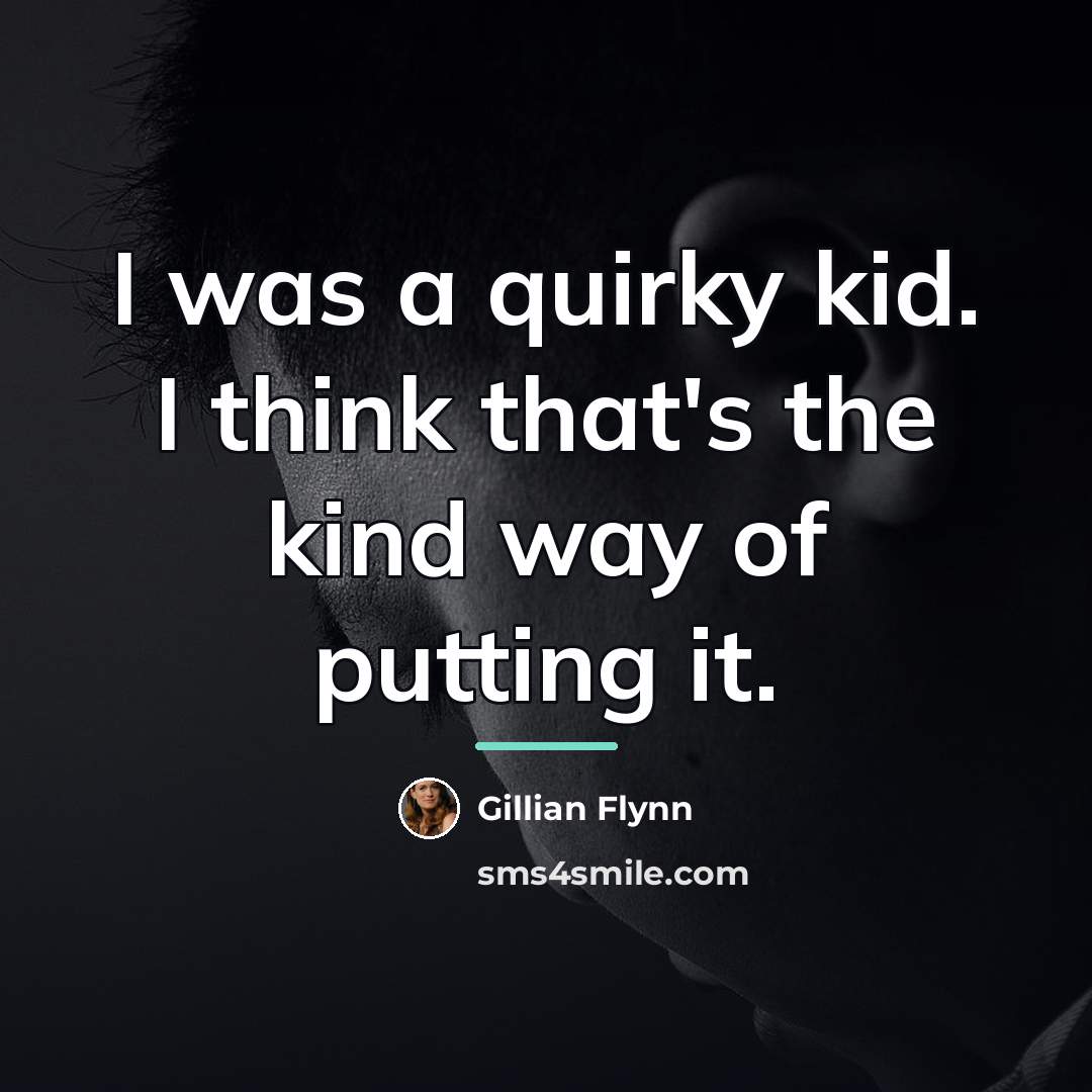 “I was a quirky kid. I think that's the kind…” quote by Gillian Flynn