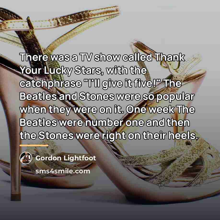 “There was a TV show called Thank Your Lucky Stars,…” quote by Gordon Lightfoot