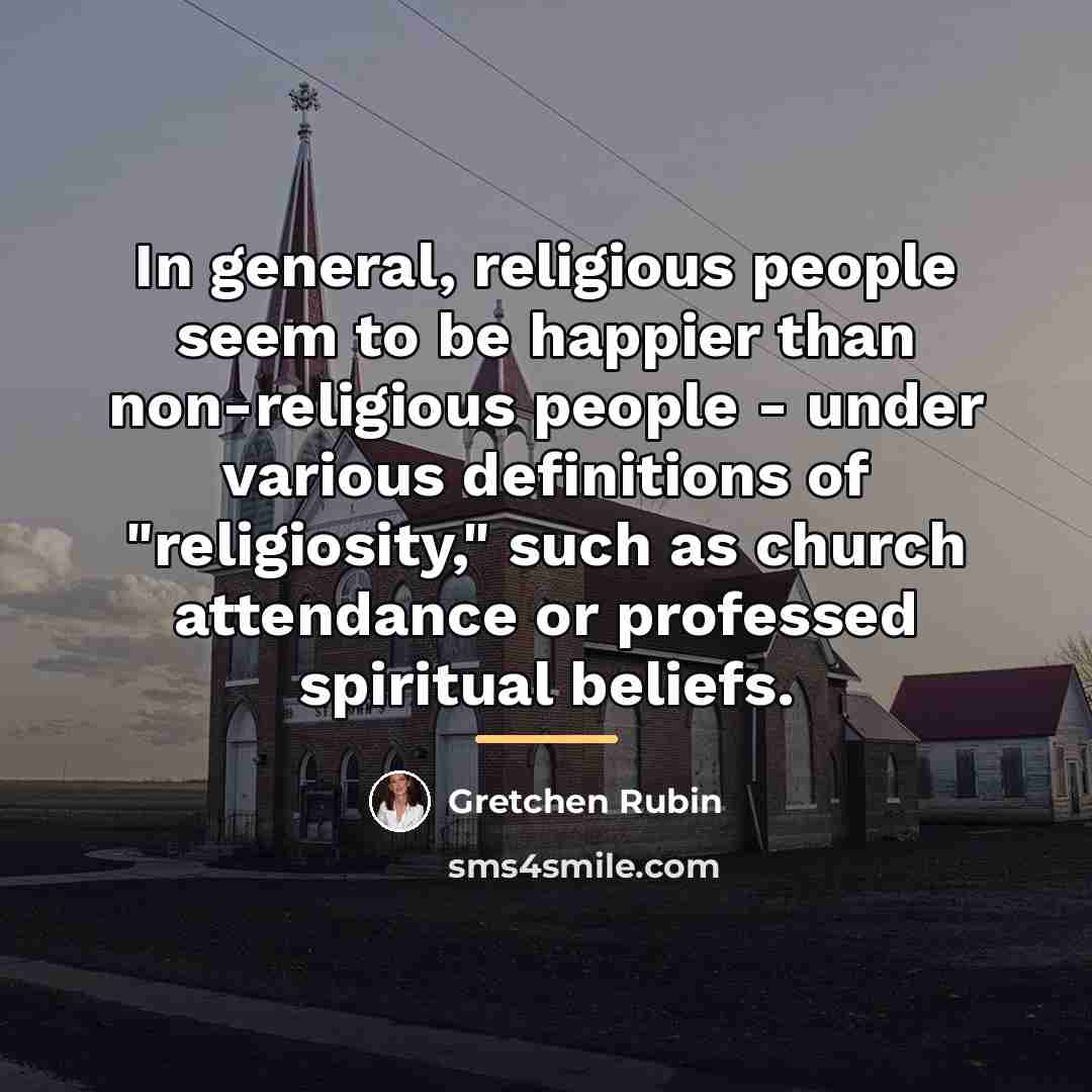 “In general, religious people seem to be happier than non-religious…” quote by Gretchen Rubin