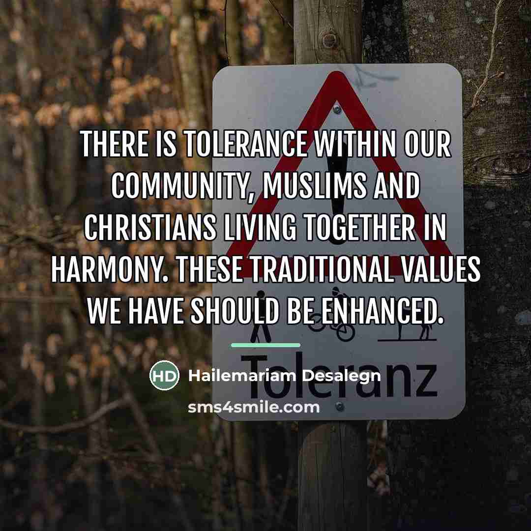 “There is tolerance within our community, Muslims and Christians living…” quote by Hailemariam Desalegn