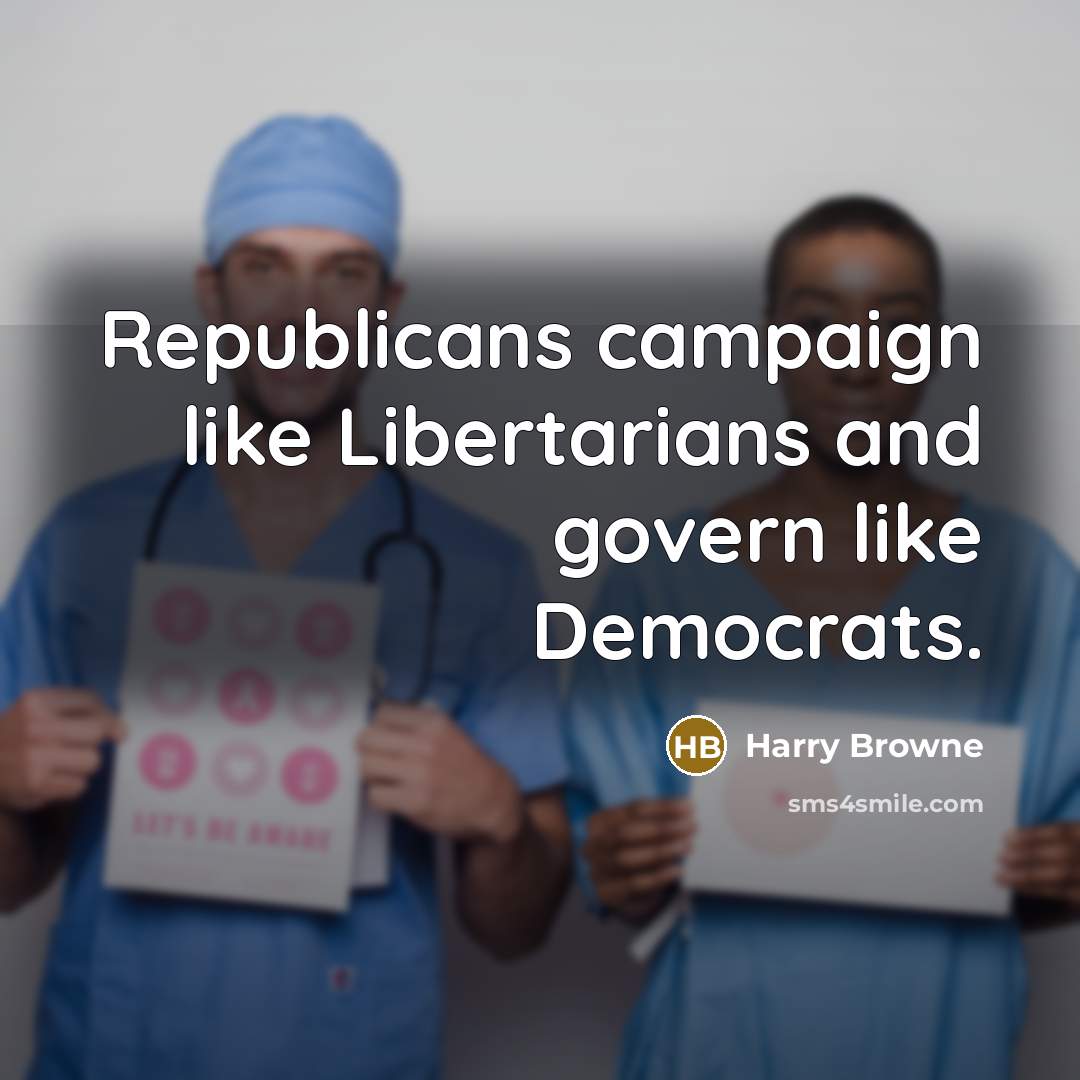 “Republicans campaign like Libertarians and govern like Democrats.…” quote by Harry Browne