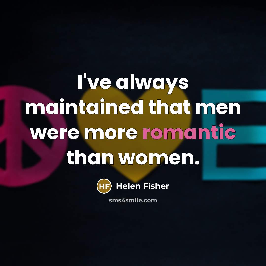 “I've always maintained that men were more romantic than women.…” quote by Helen Fisher