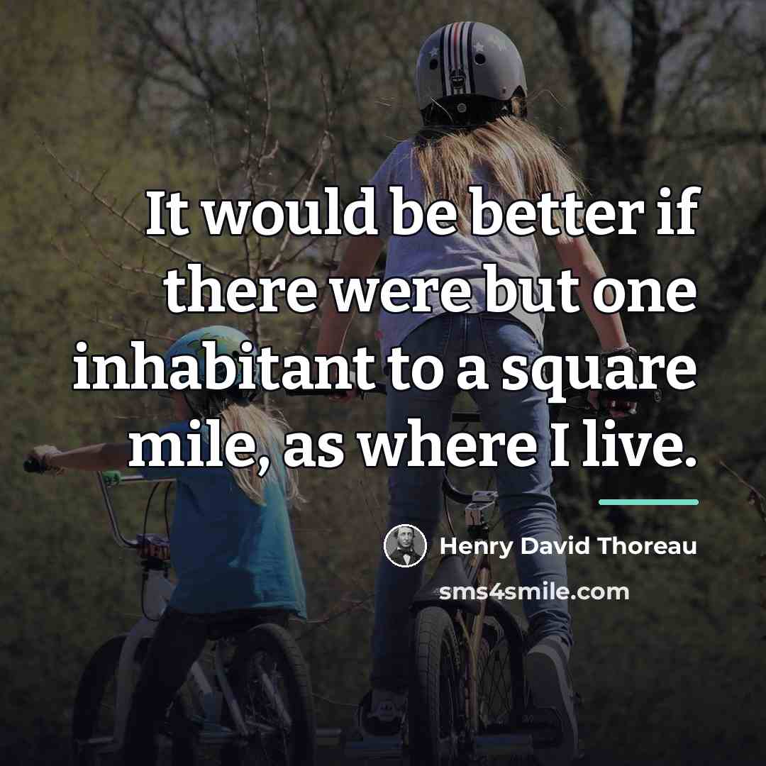 “It would be better if there were but one inhabitant…” quote by Henry David Thoreau