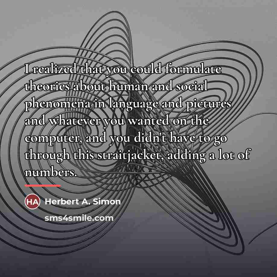 “I realized that you could formulate theories about human and…” quote by Herbert A. Simon