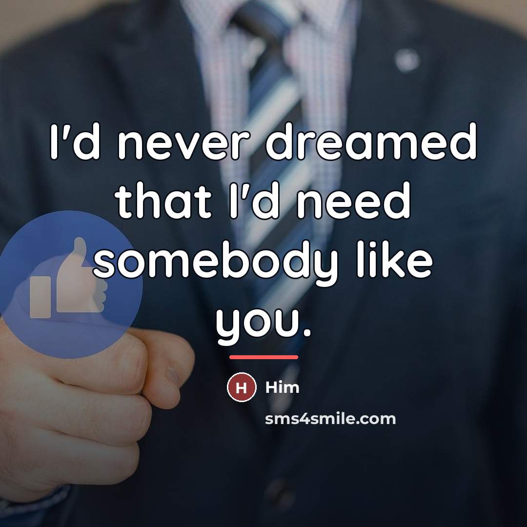 “I'd never dreamed that I'd need somebody like you.…” quote by Him