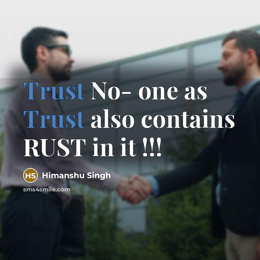 “Trust No- one as Trust also contains RUST in it !!!” quote by Himanshu Singh