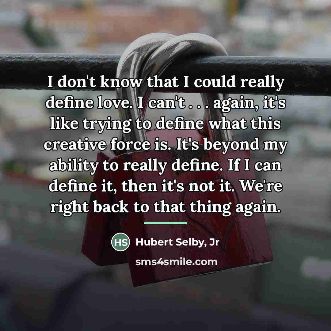 “I don't know that I could really define love. I…” quote by Hubert Selby, Jr