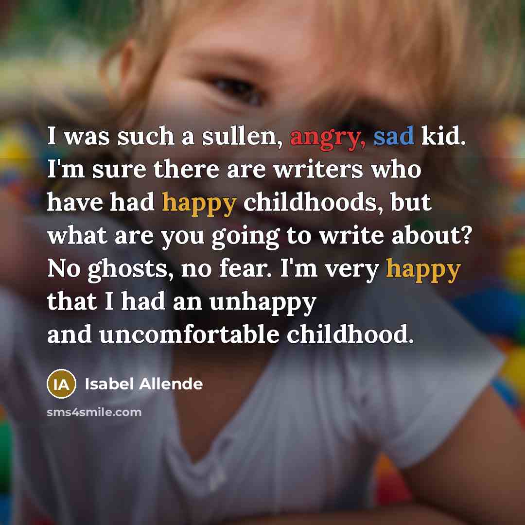“I was such a sullen, angry, sad kid. I'm sure…” quote by Isabel Allende