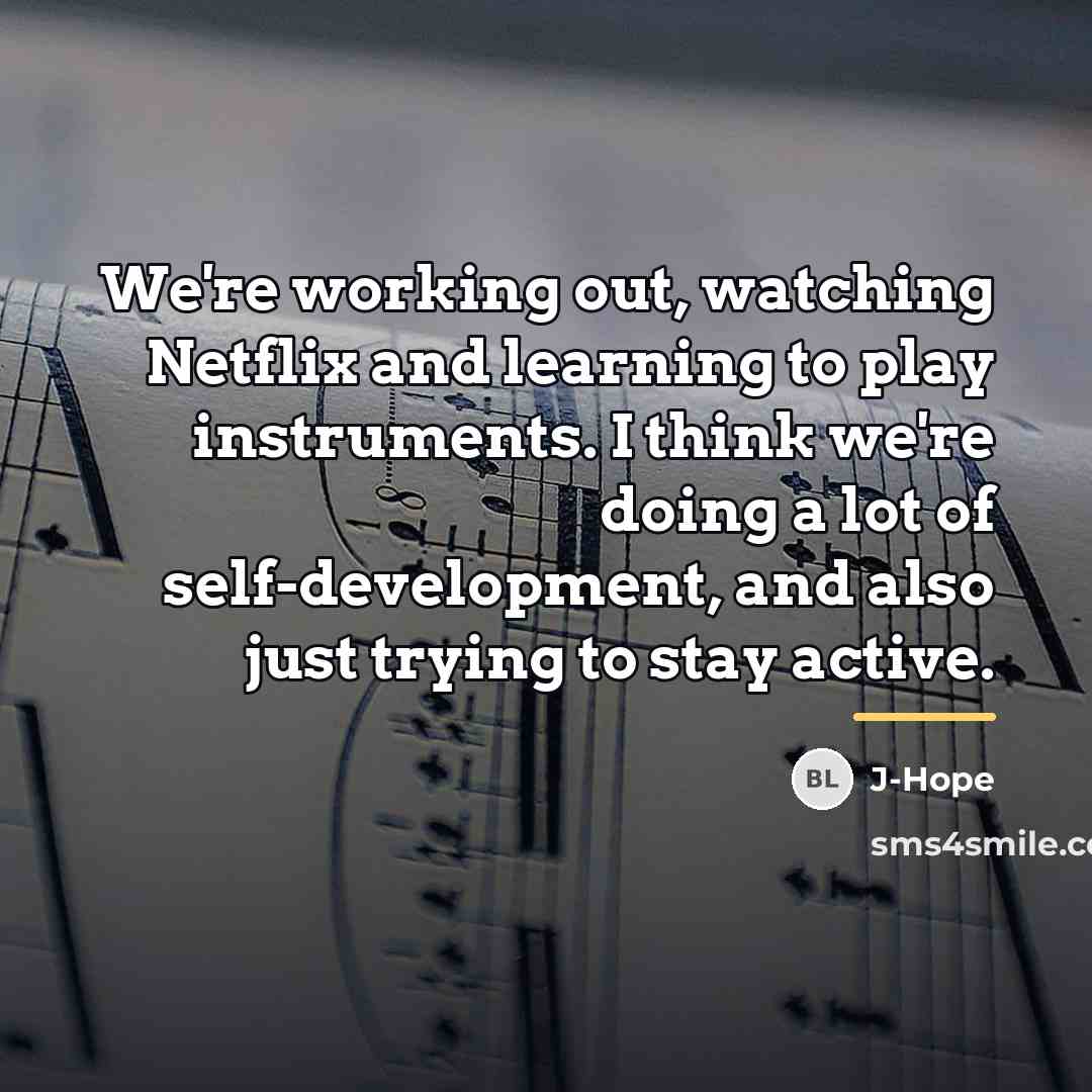 “We're working out, watching Netflix and learning to play instruments.…” quote by J-Hope
