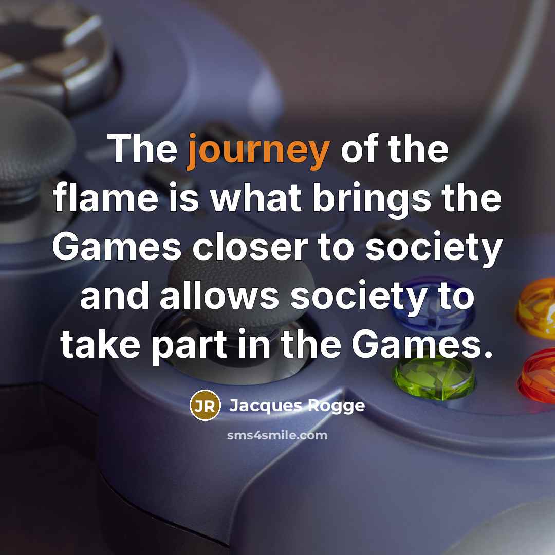 “The journey of the flame is what brings the Games…” quote by Jacques Rogge