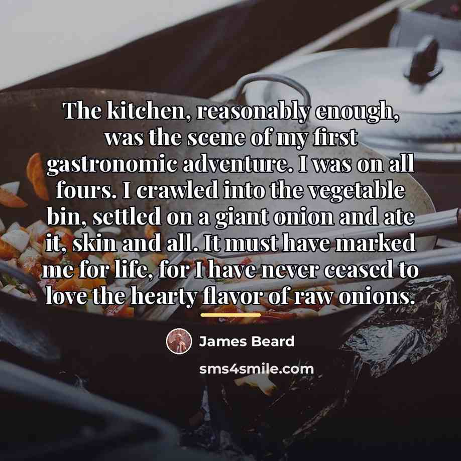 “The kitchen, reasonably enough, was the scene of my first…” quote by James Beard