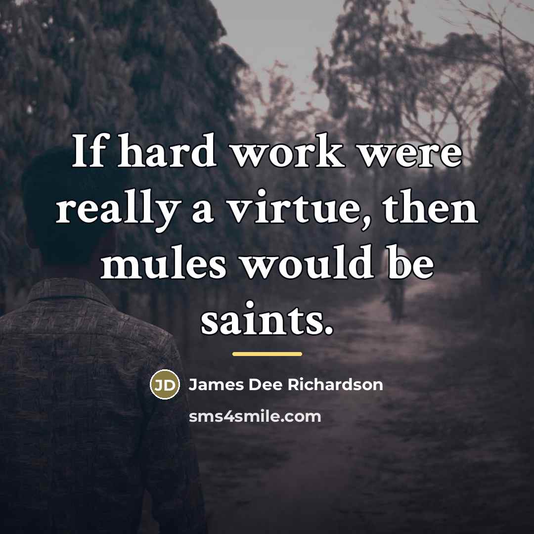 “If hard work were really a virtue, then mules would…” quote by James Dee Richardson