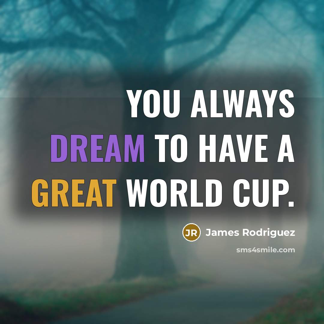 “You always dream to have a great World Cup.…” quote by James Rodriguez