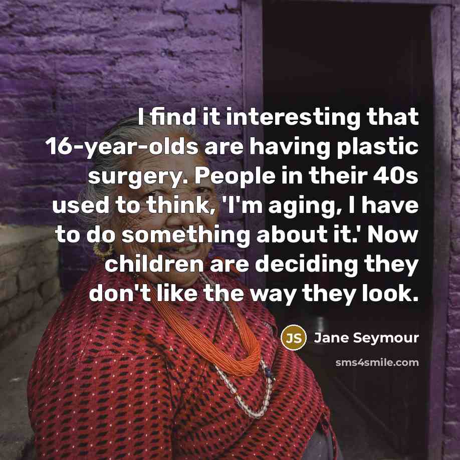 “I find it interesting that 16-year-olds are having plastic surgery.…” quote by Jane Seymour
