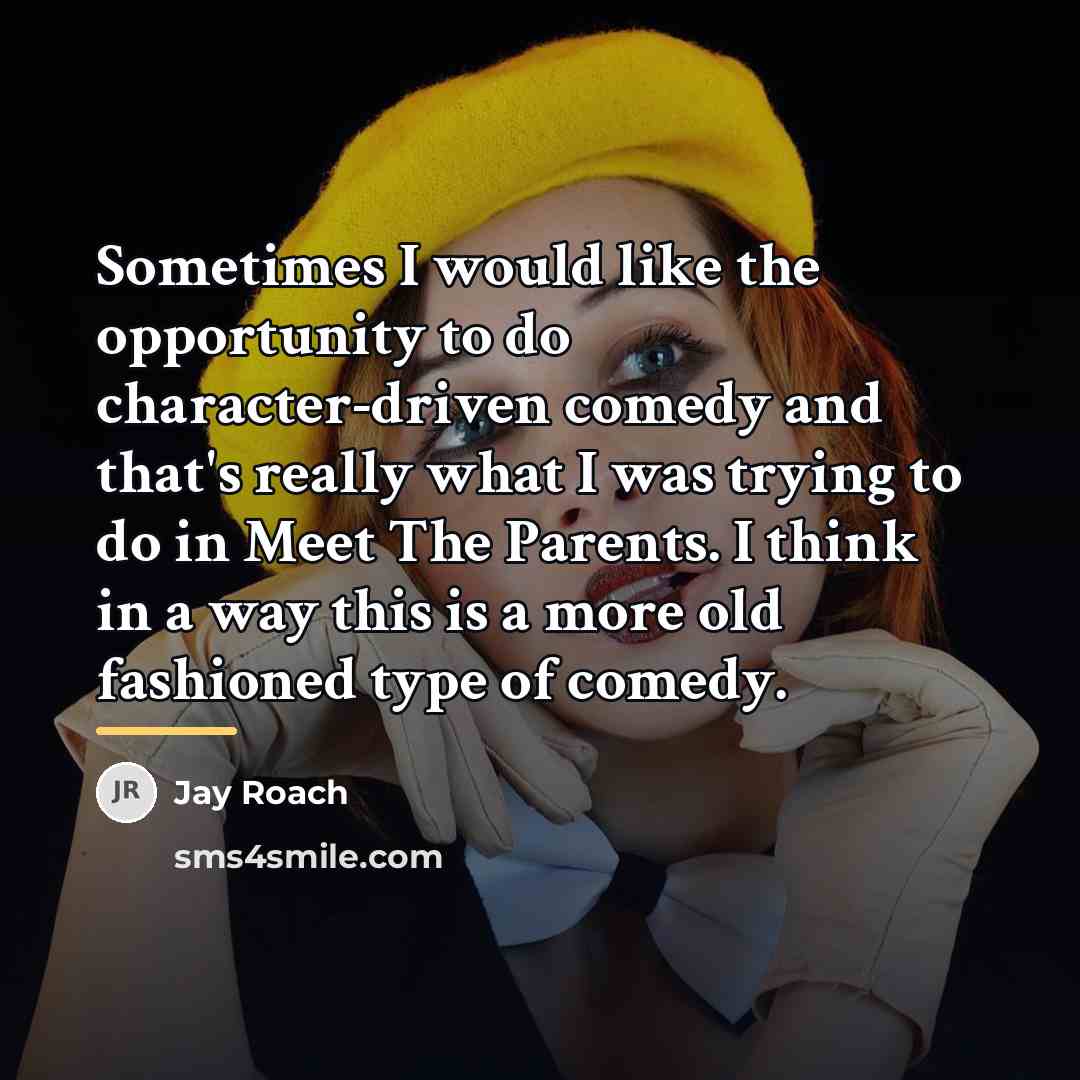 “Sometimes I would like the opportunity to do character-driven comedy…” quote by Jay Roach