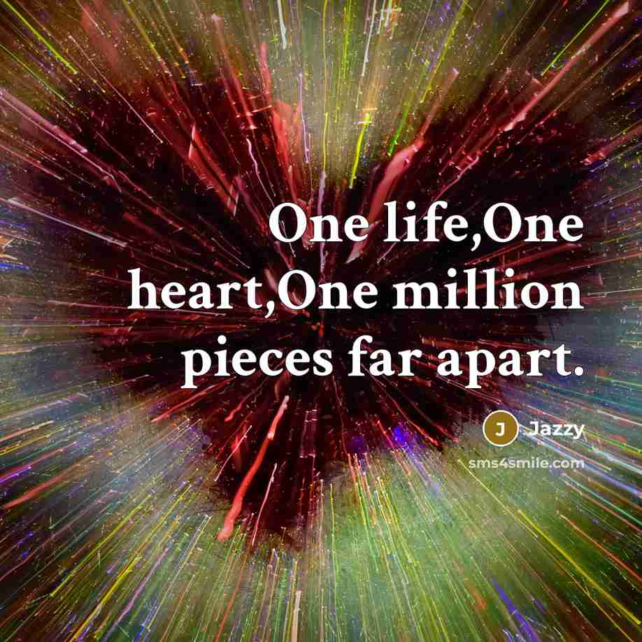 “One life,One heart,One million pieces far apart.…” quote by Jazzy