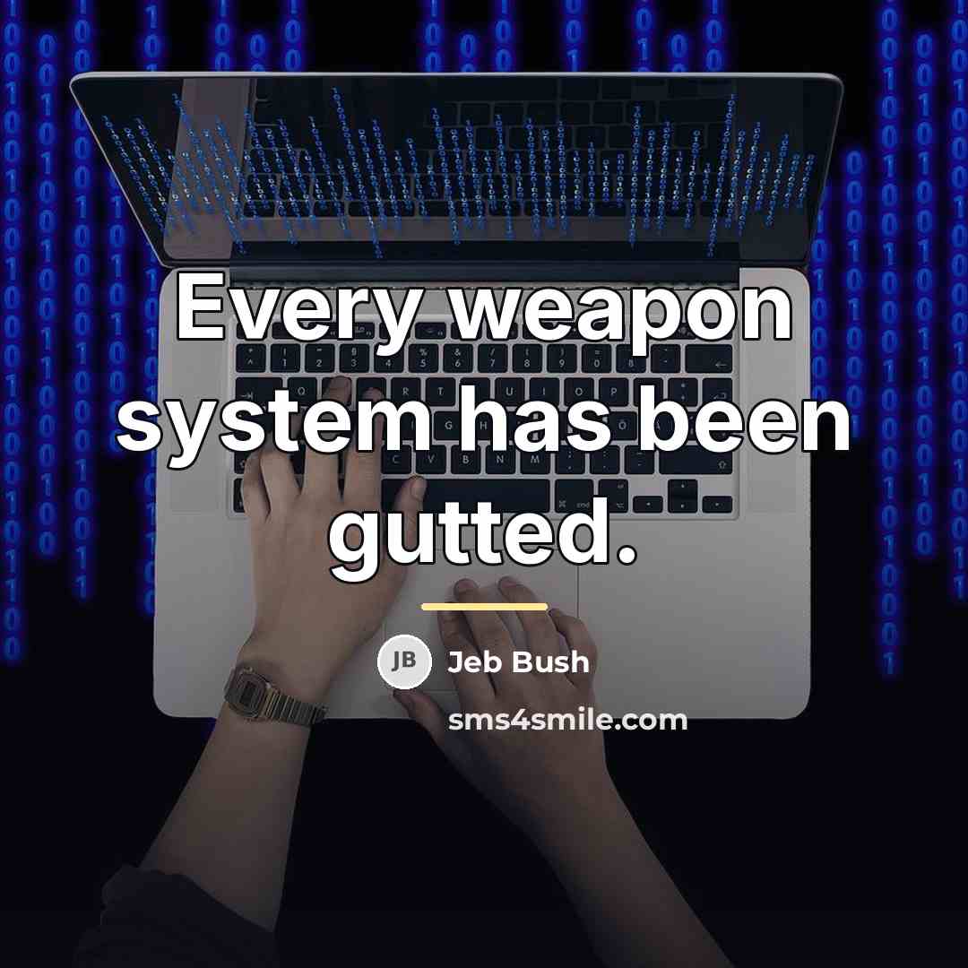 “Every weapon system has been gutted.…” quote by Jeb Bush