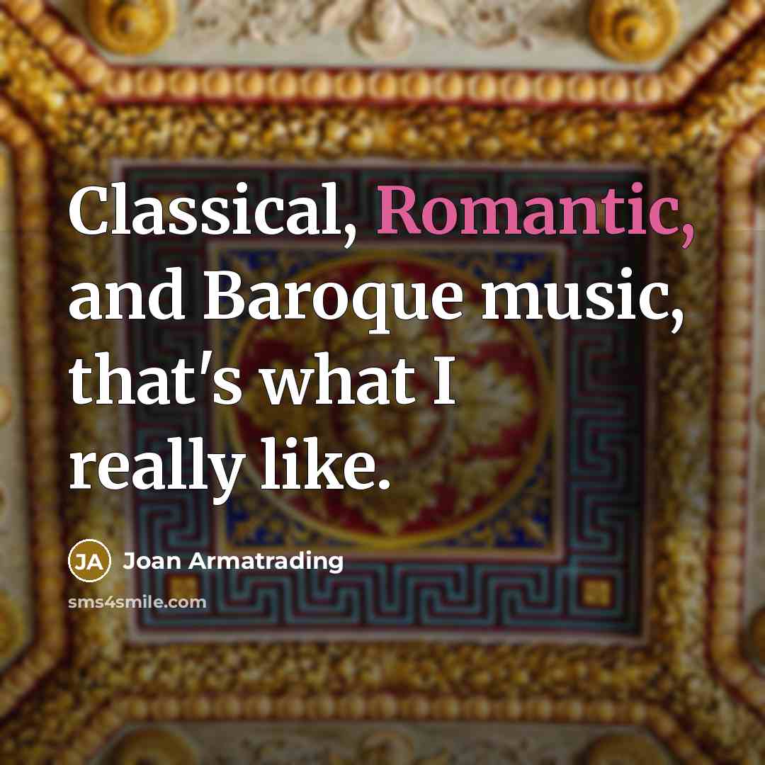 “Classical, Romantic, and Baroque music, that's what I really like.…” quote by Joan Armatrading