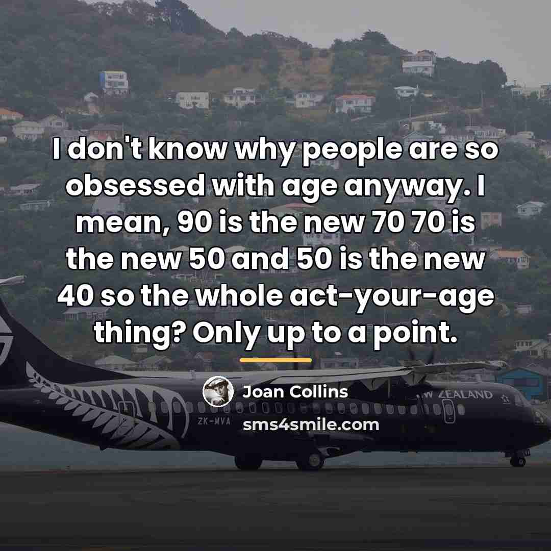 “I don't know why people are so obsessed with age…” quote by Joan Collins