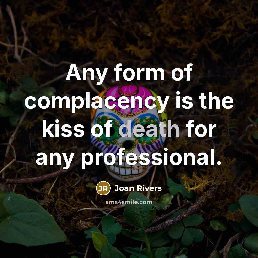 “Any form of complacency is the kiss of death for…” quote by Joan Rivers