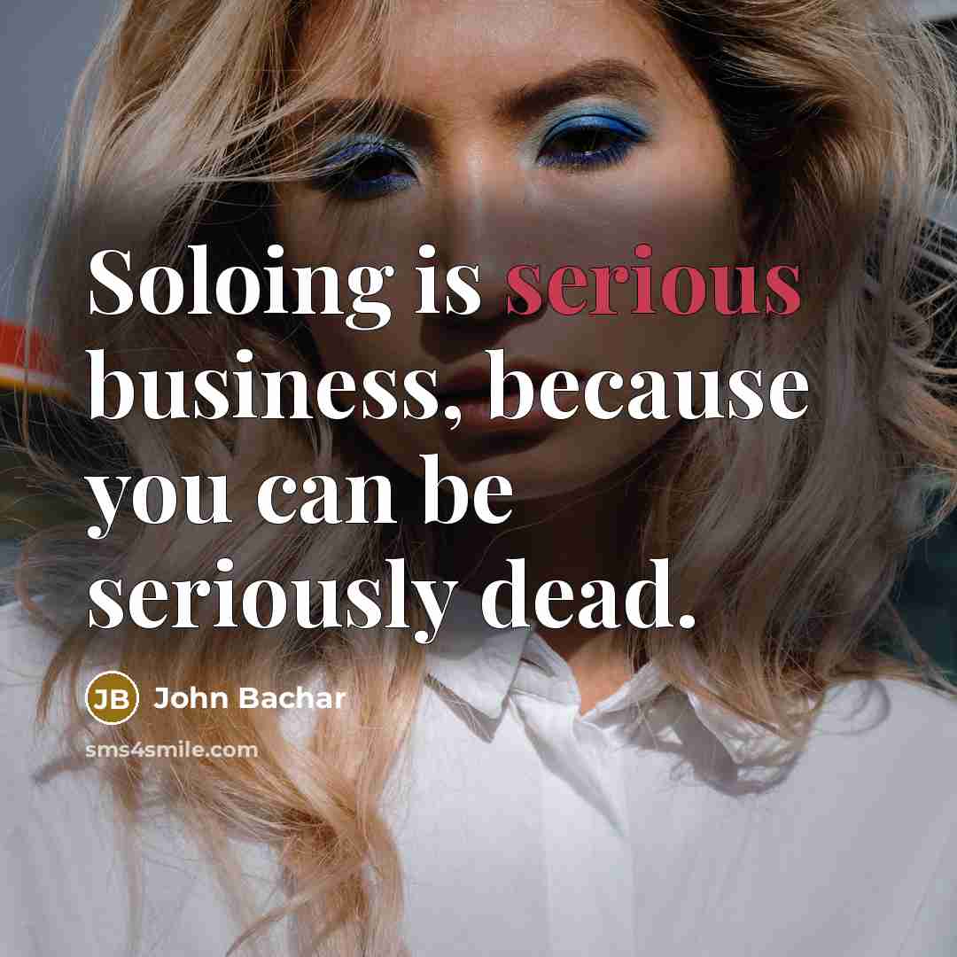 “Soloing is serious business, because you can be seriously dead.…” quote by John Bachar