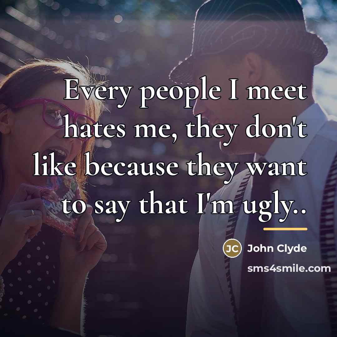 “Every people I meet hates me, they don't like because…” quote by John Clyde