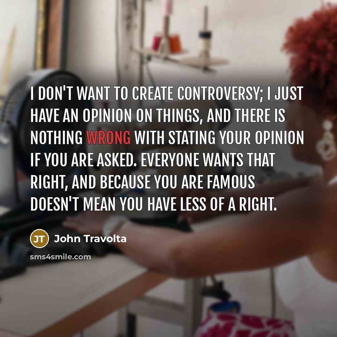 “I don't want to create controversy; I just have an…” quote by John Travolta