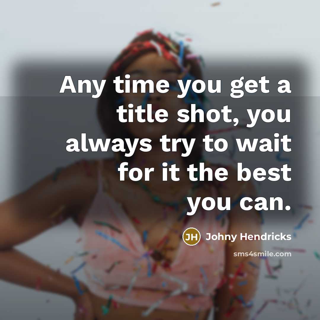 “Any time you get a title shot, you always try…” quote by Johny Hendricks