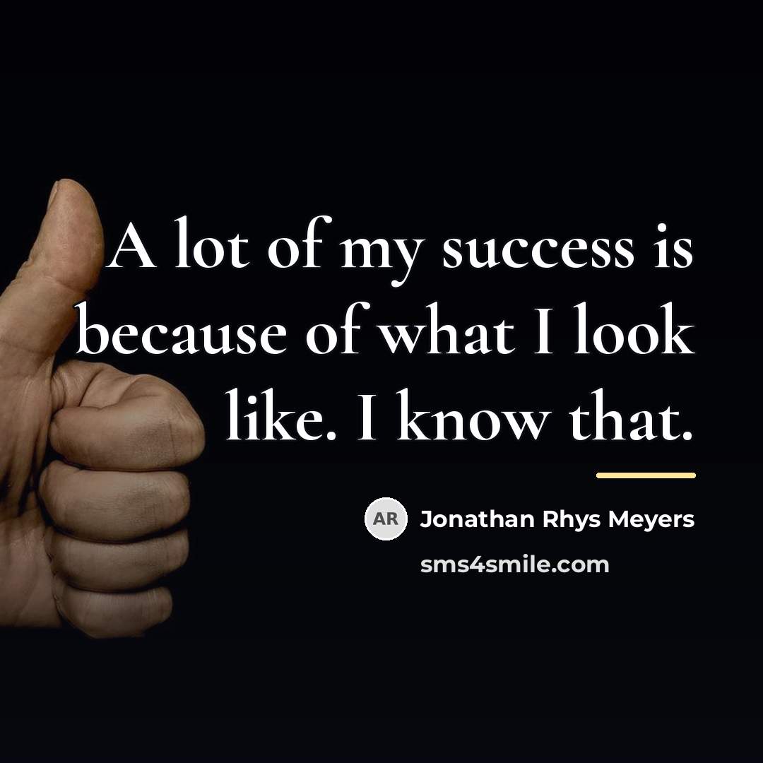 “A lot of my success is because of what I…” quote by Jonathan Rhys Meyers