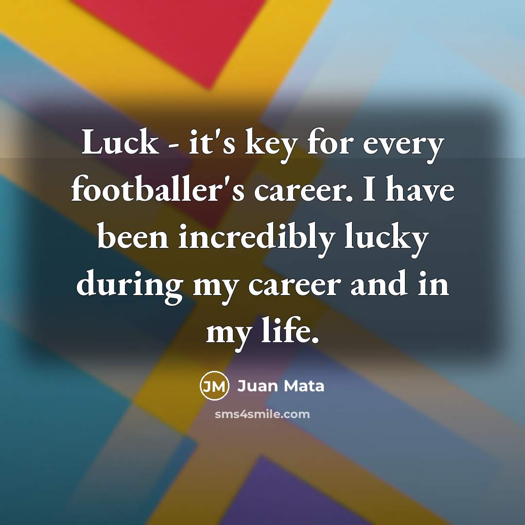 “Luck - it's key for every footballer's career. I have…” quote by Juan Mata