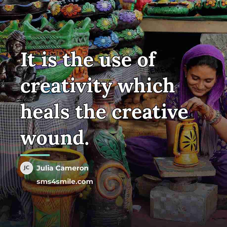 “It is the use of creativity which heals the creative…” quote by Julia Cameron