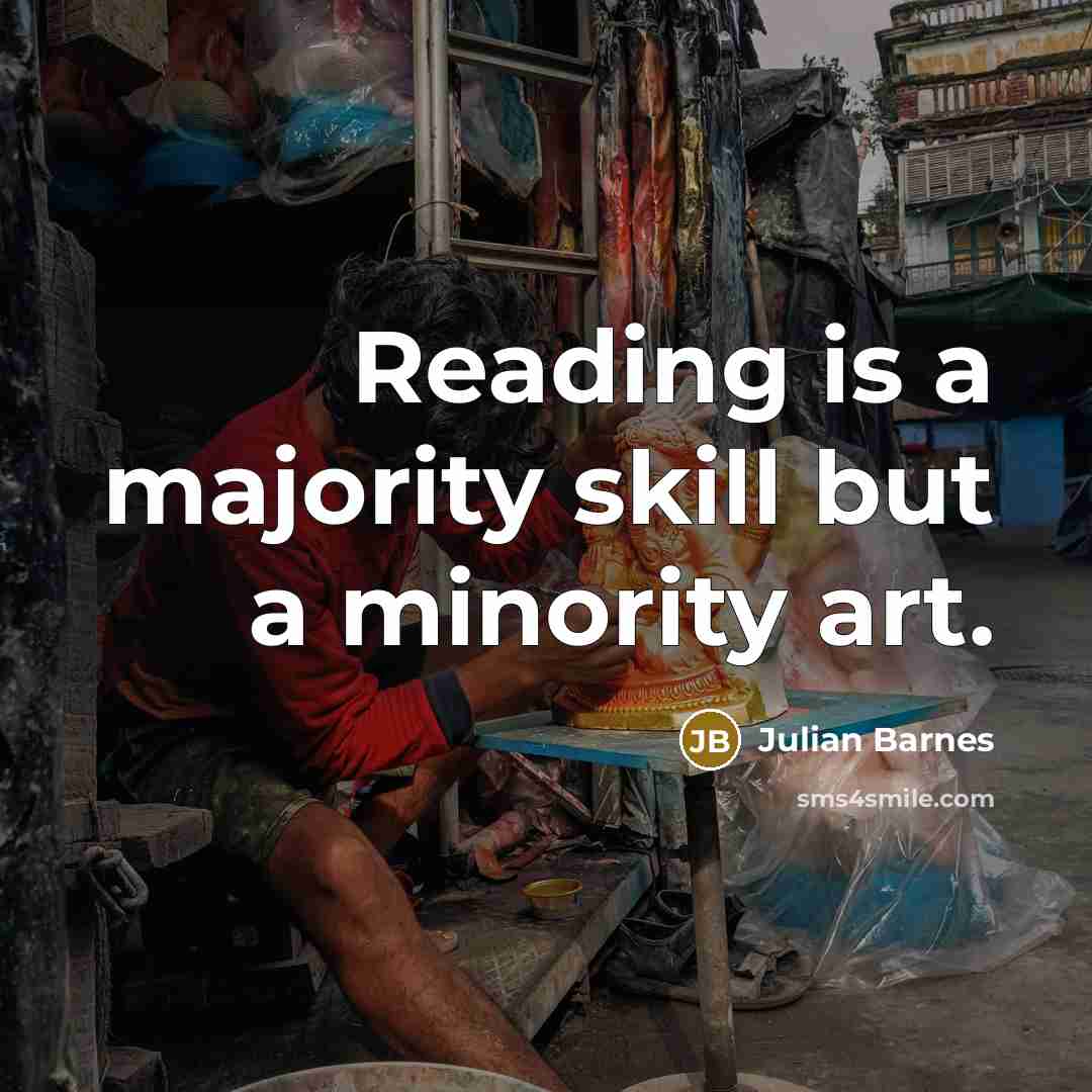 “Reading is a majority skill but a minority art.…” quote by Julian Barnes