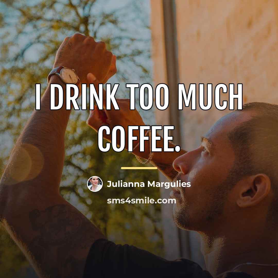 “I drink too much coffee.…” quote by Julianna Margulies