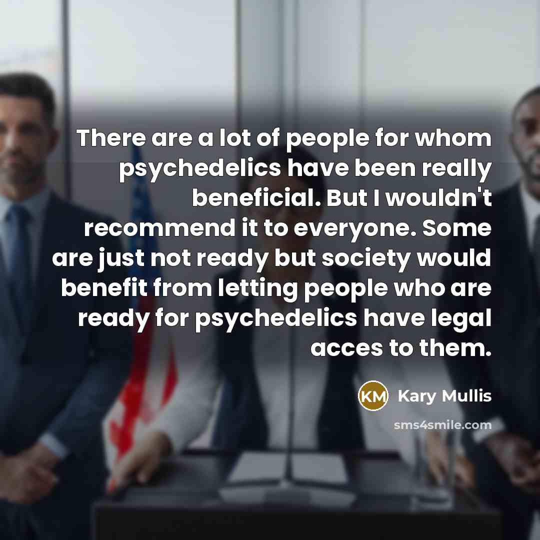 “There are a lot of people for whom psychedelics have…” quote by Kary Mullis