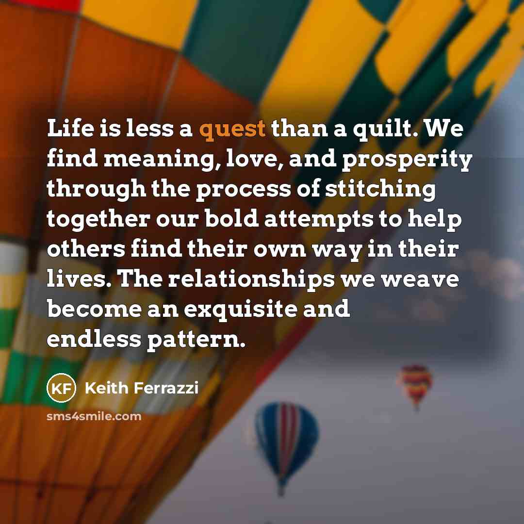 “Life is less a quest than a quilt. We find…” quote by Keith Ferrazzi