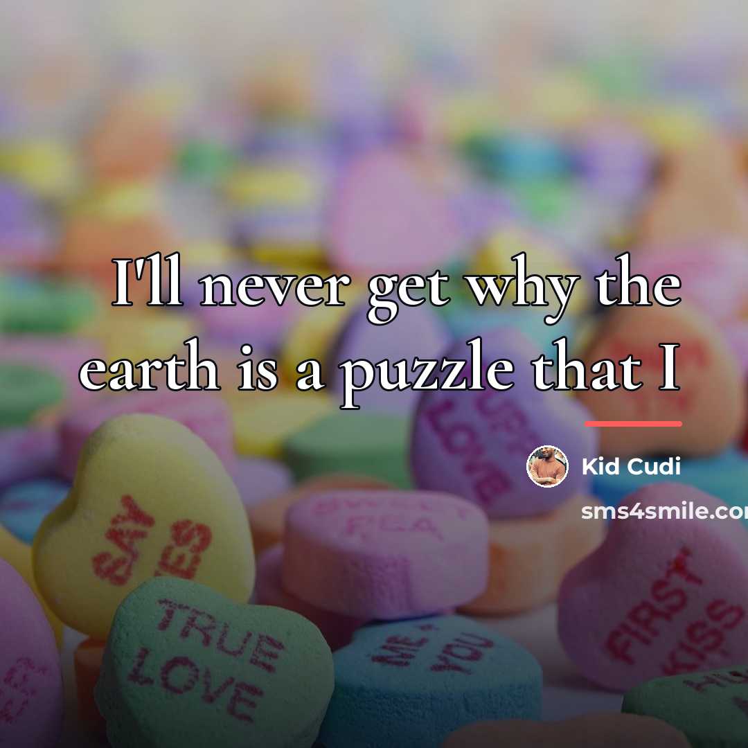 “I'll never get why the earth is a puzzle that…” quote by Kid Cudi