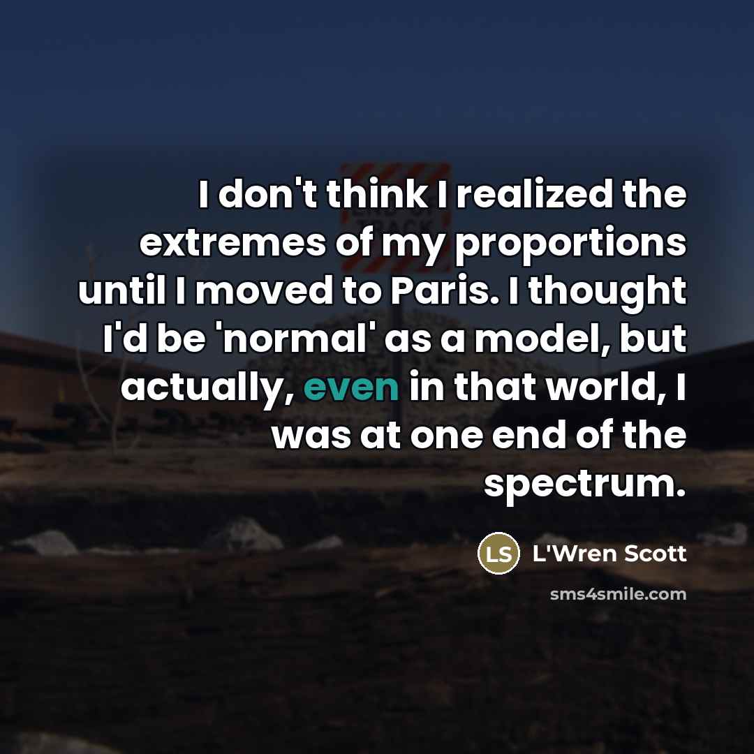 “I don't think I realized the extremes of my proportions…” quote by L'Wren Scott