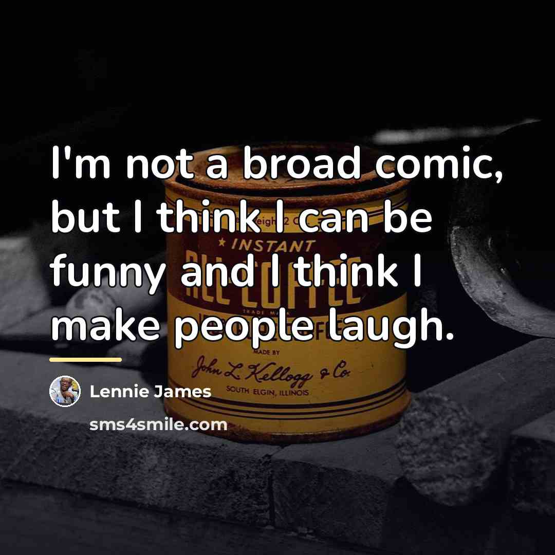 “I'm not a broad comic, but I think I can…” quote by Lennie James