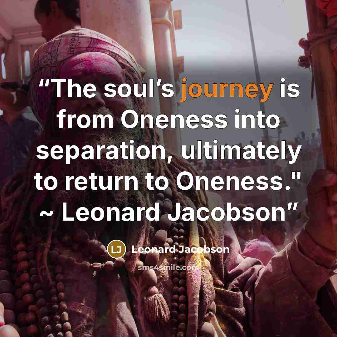 “The soul’s journey is from Oneness into separation, ultimately to return to Oneness." ~ Leonard Jacobson” quote by Leonard Jacobson