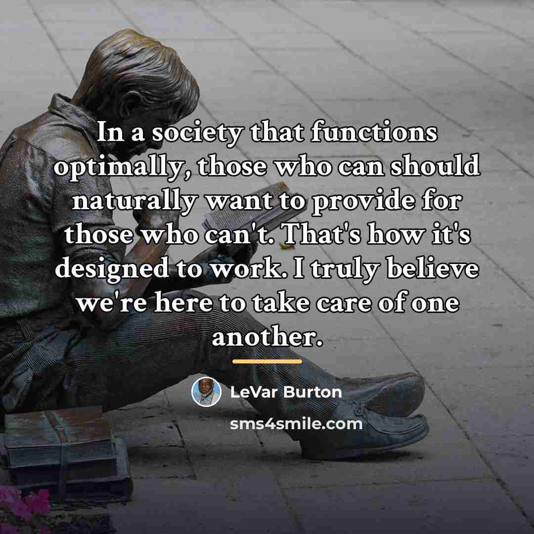 “In a society that functions optimally, those who can should…” quote by LeVar Burton
